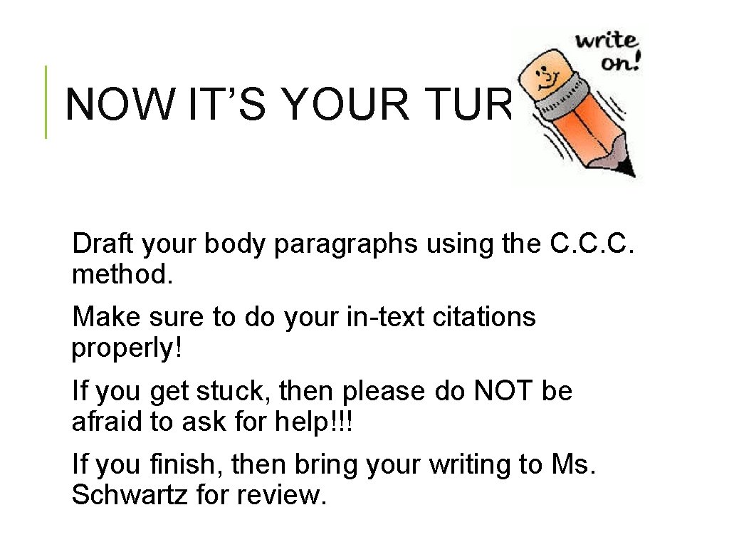 NOW IT’S YOUR TURN! Draft your body paragraphs using the C. C. C. method.