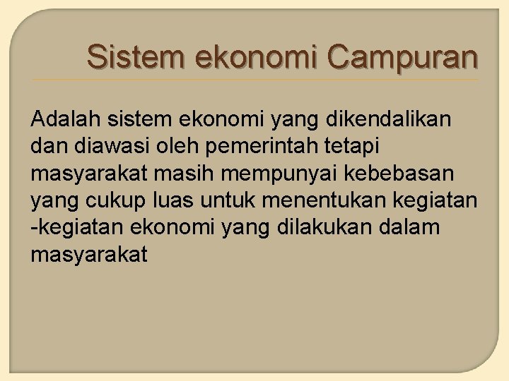 Sistem ekonomi Campuran Adalah sistem ekonomi yang dikendalikan diawasi oleh pemerintah tetapi masyarakat masih