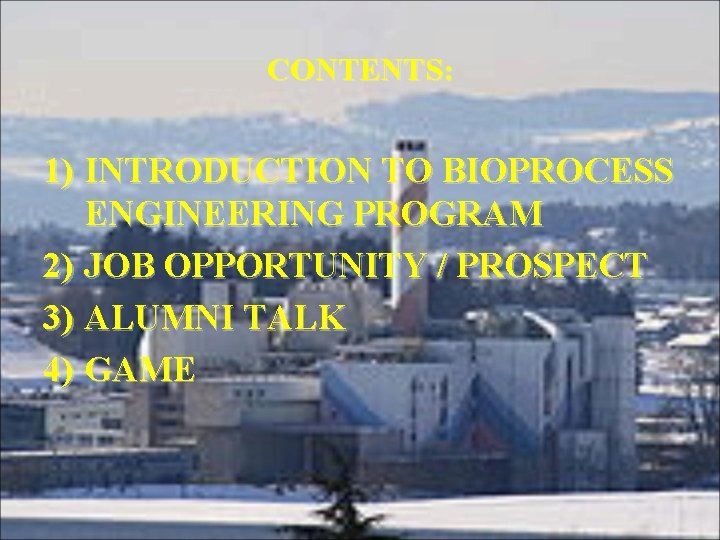 CONTENTS: 1) INTRODUCTION TO BIOPROCESS ENGINEERING PROGRAM 2) JOB OPPORTUNITY / PROSPECT 3) ALUMNI