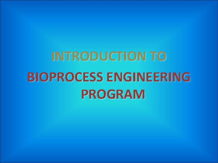 INTRODUCTION TO BIOPROCESS ENGINEERING PROGRAM 