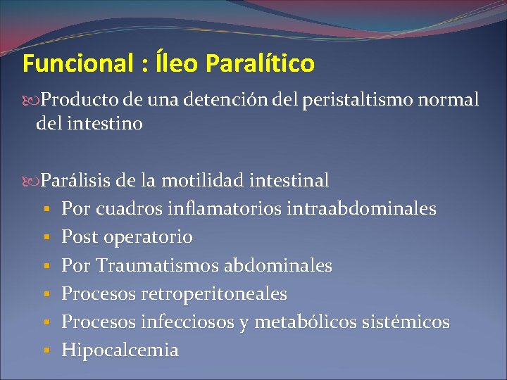 Funcional : Íleo Paralítico Producto de una detención del peristaltismo normal del intestino Parálisis