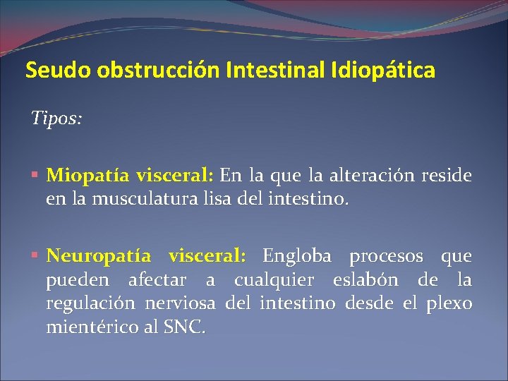 Seudo obstrucción Intestinal Idiopática Tipos: § Miopatía visceral: En la que la alteración reside