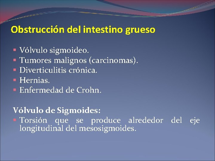 Obstrucción del intestino grueso § § § Vólvulo sigmoideo. Tumores malignos (carcinomas). Diverticulitis crónica.