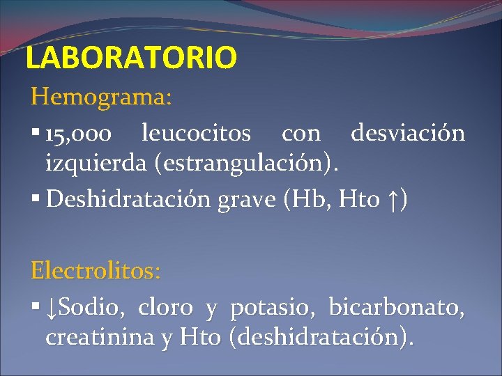 LABORATORIO Hemograma: § 15, 000 leucocitos con desviación izquierda (estrangulación). § Deshidratación grave (Hb,