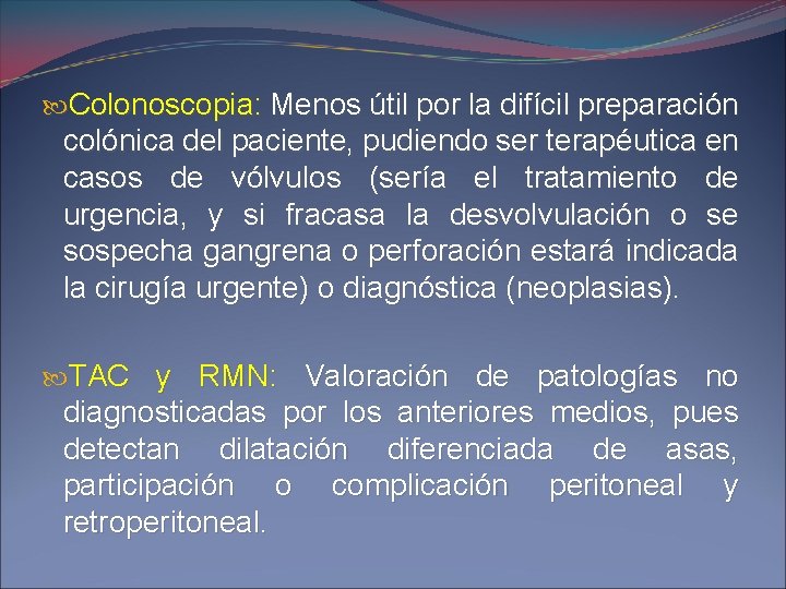  Colonoscopia: Menos útil por la difícil preparación colónica del paciente, pudiendo ser terapéutica