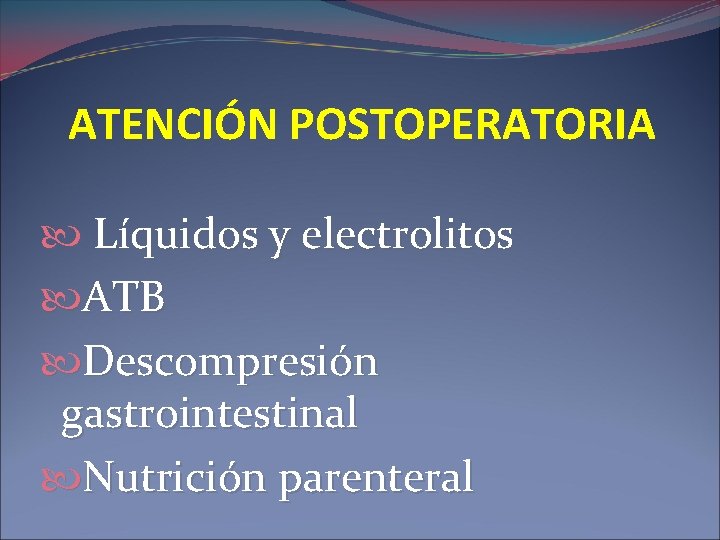 ATENCIÓN POSTOPERATORIA Líquidos y electrolitos ATB Descompresión gastrointestinal Nutrición parenteral 