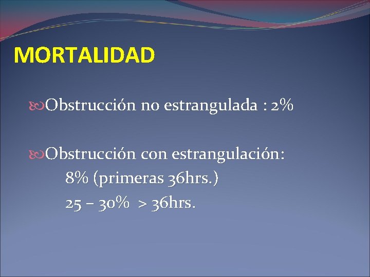 MORTALIDAD Obstrucción no estrangulada : 2% Obstrucción con estrangulación: 8% (primeras 36 hrs. )
