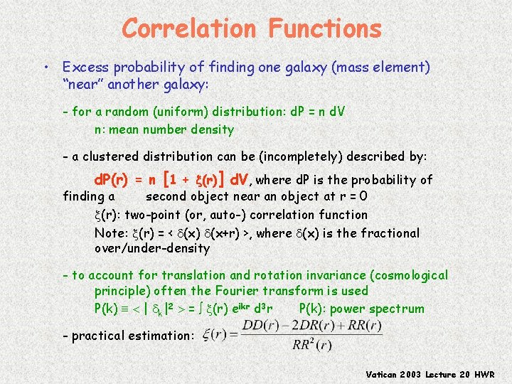Correlation Functions • Excess probability of finding one galaxy (mass element) “near” another galaxy: