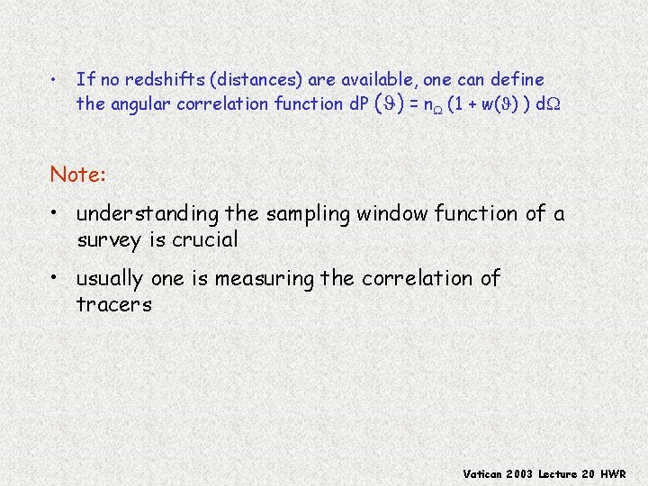  • If no redshifts (distances) are available, one can define the angular correlation