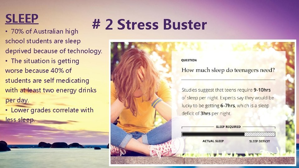SLEEP • 70% of Australian high # 2 Stress Buster school students are sleep