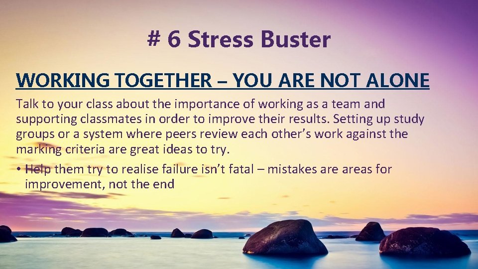 # 6 Stress Buster WORKING TOGETHER – YOU ARE NOT ALONE Talk to your