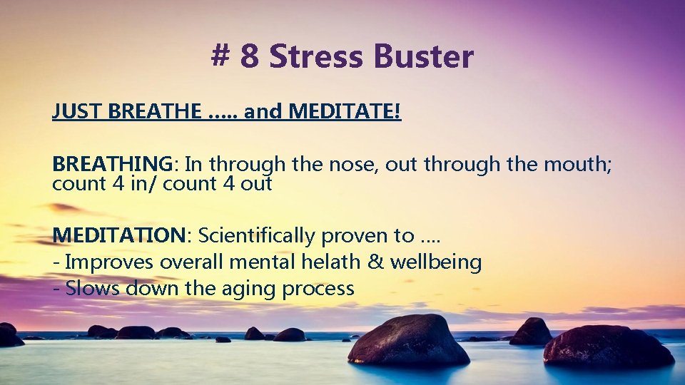 # 8 Stress Buster JUST BREATHE …. . and MEDITATE! BREATHING: In through the
