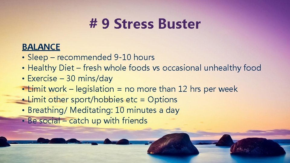 # 9 Stress Buster BALANCE • Sleep – recommended 9 -10 hours • Healthy