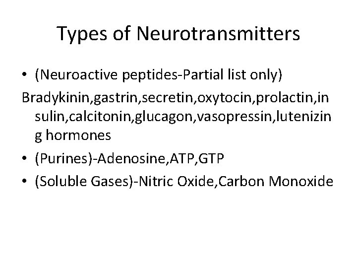 Types of Neurotransmitters • (Neuroactive peptides-Partial list only) Bradykinin, gastrin, secretin, oxytocin, prolactin, in