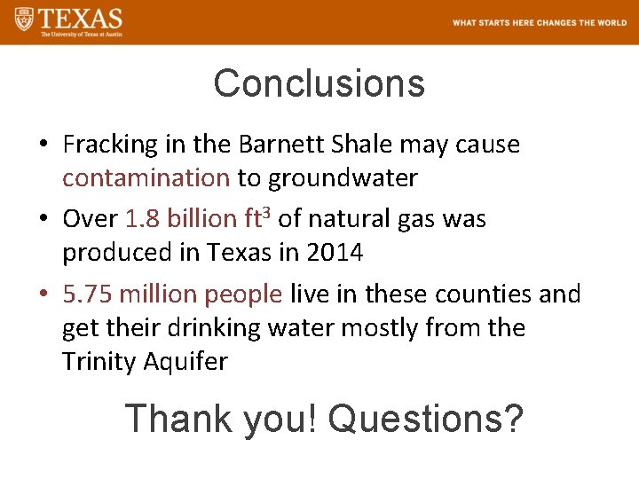 Conclusions • Fracking in the Barnett Shale may cause contamination to groundwater • Over