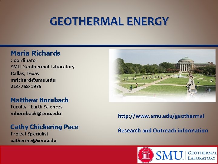 GEOTHERMAL ENERGY Maria Richards Coordinator SMU Geothermal Laboratory Dallas, Texas mrichard@smu. edu 214 -768