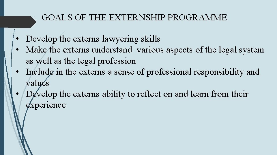 GOALS OF THE EXTERNSHIP PROGRAMME • Develop the externs lawyering skills • Make the