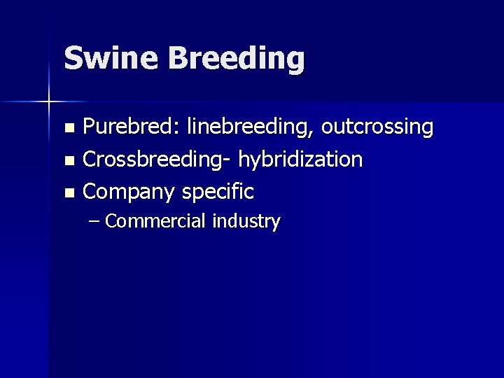 Swine Breeding Purebred: linebreeding, outcrossing n Crossbreeding- hybridization n Company specific n – Commercial