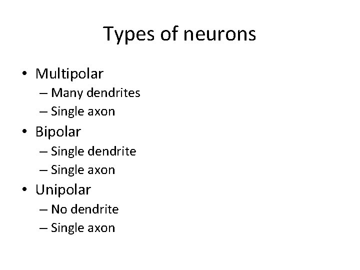 Types of neurons • Multipolar – Many dendrites – Single axon • Bipolar –