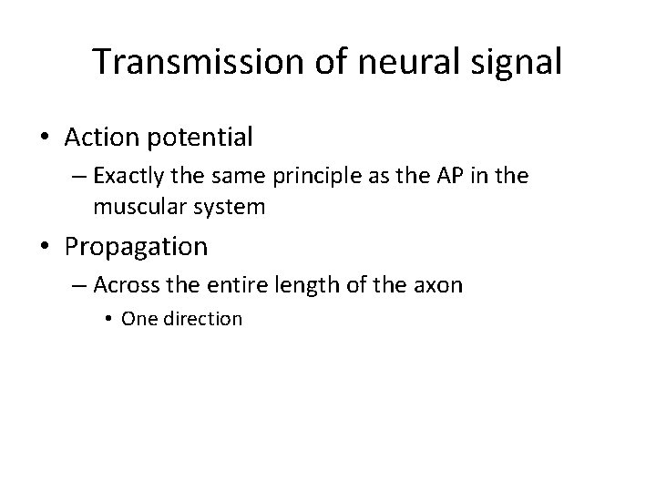 Transmission of neural signal • Action potential – Exactly the same principle as the