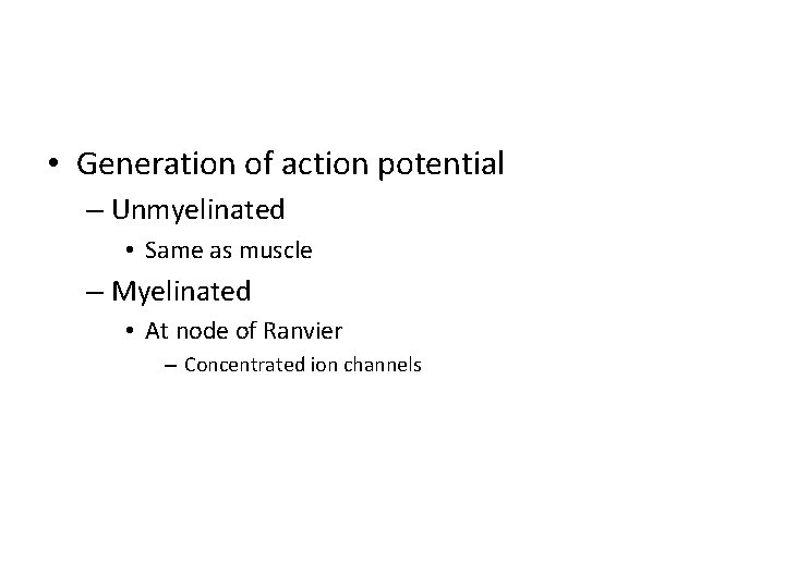  • Generation of action potential – Unmyelinated • Same as muscle – Myelinated