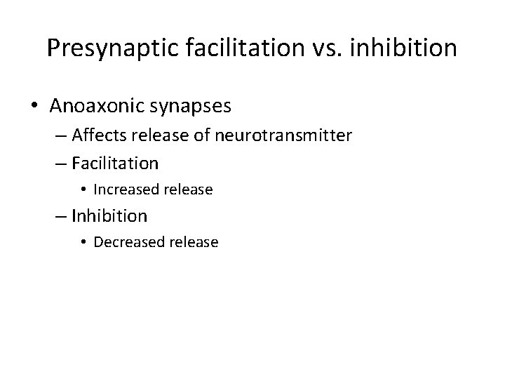Presynaptic facilitation vs. inhibition • Anoaxonic synapses – Affects release of neurotransmitter – Facilitation