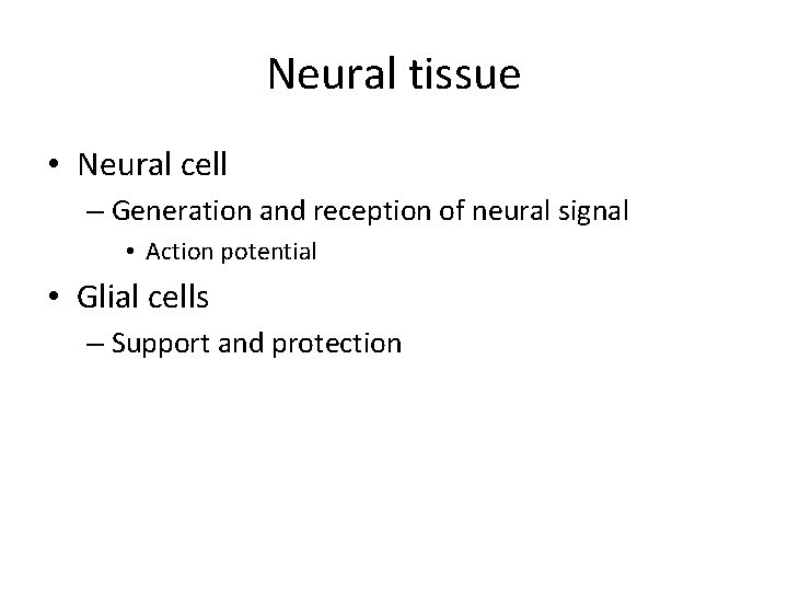 Neural tissue • Neural cell – Generation and reception of neural signal • Action