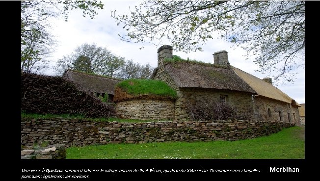 Une visite à Quistinic permet d'admirer le village ancien de Poul-Fétan, qui date du