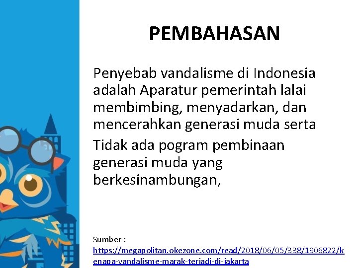 PEMBAHASAN Penyebab vandalisme di Indonesia adalah Aparatur pemerintah lalai membimbing, menyadarkan, dan mencerahkan generasi
