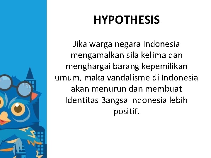 HYPOTHESIS Jika warga negara Indonesia mengamalkan sila kelima dan menghargai barang kepemilikan umum, maka