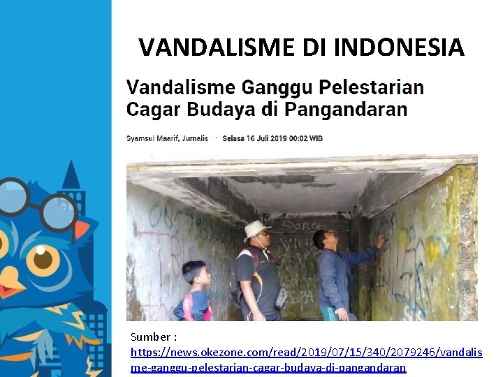 VANDALISME DI INDONESIA Sumber : https: //news. okezone. com/read/2019/07/15/340/2079246/vandalis me-ganggu-pelestarian-cagar-budaya-di-pangandaran 