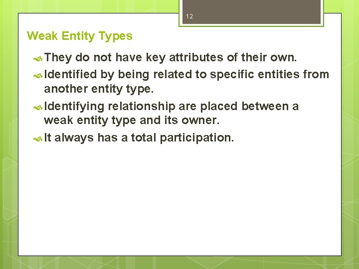 12 Weak Entity Types They do not have key attributes of their own. Identified 12 Weak Entity Types They do not have key attributes of their own. Identified