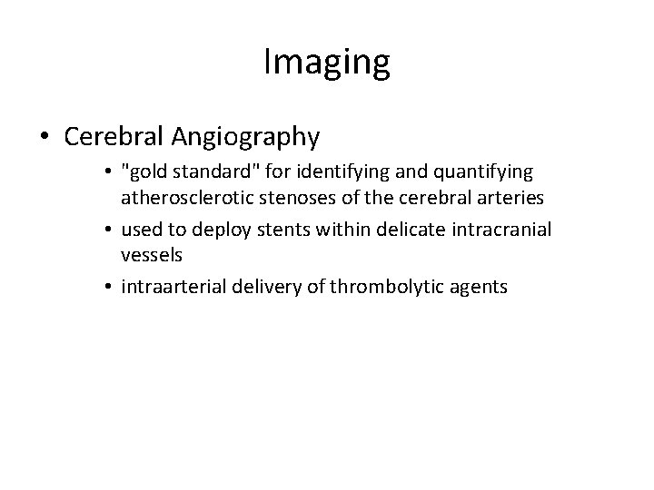 Imaging • Cerebral Angiography • "gold standard" for identifying and quantifying atherosclerotic stenoses of
