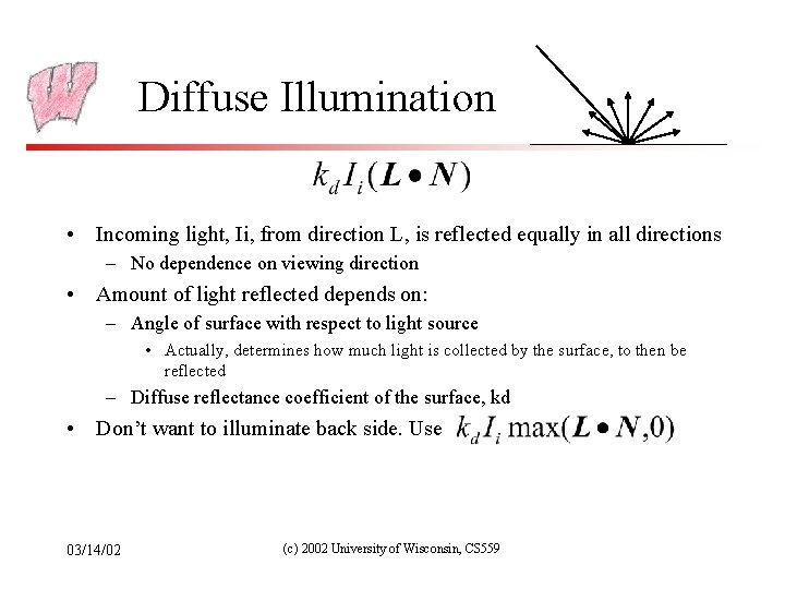Diffuse Illumination • Incoming light, Ii, from direction L, is reflected equally in all