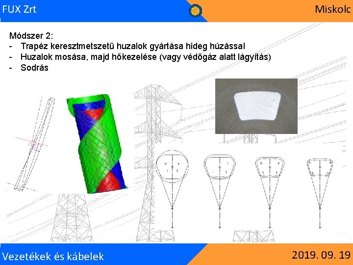 FUX Zrt Miskolc Módszer 2: - Trapéz keresztmetszetű huzalok gyártása hideg húzással - Huzalok