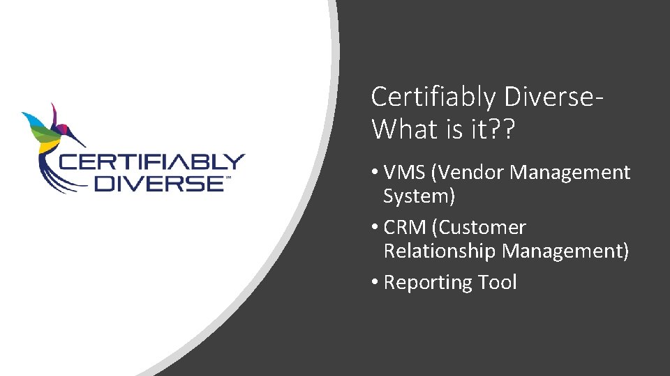 Certifiably Diverse. What is it? ? • VMS (Vendor Management System) • CRM (Customer
