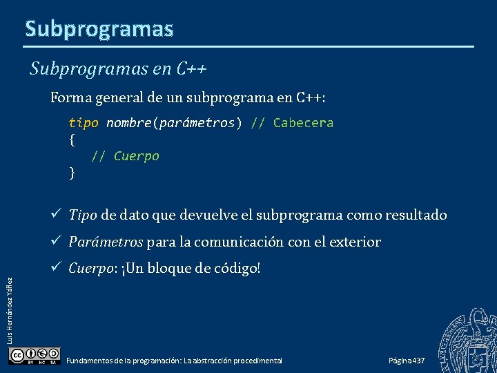 Subprogramas en C++ Forma general de un subprograma en C++: tipo nombre(parámetros) // Cabecera