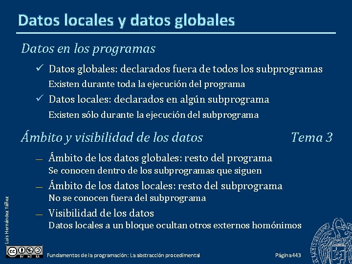 Datos locales y datos globales Datos en los programas Datos globales: declarados fuera de