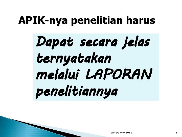 APIK-nya penelitian harus Dapat secara jelas ternyatakan melalui LAPORAN penelitiannya suhardjono 2012 6 