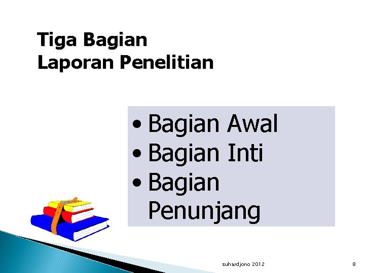 Tiga Bagian Laporan Penelitian • Bagian Awal • Bagian Inti • Bagian Penunjang suhardjono