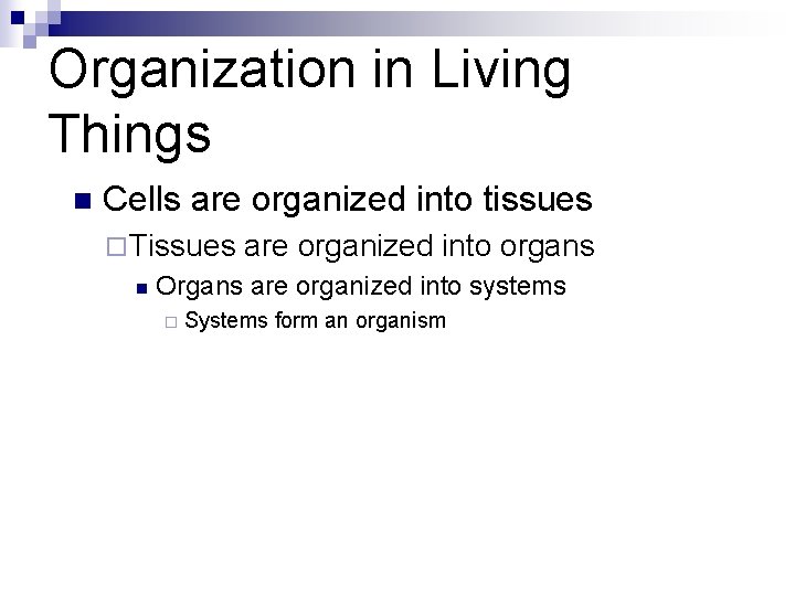 Organization in Living Things n Cells are organized into tissues ¨ Tissues n are