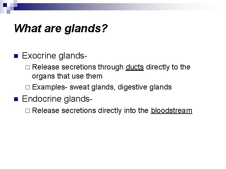 What are glands? n Exocrine glands¨ Release secretions through ducts directly to the organs