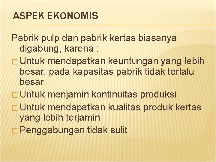 ASPEK EKONOMIS Pabrik pulp dan pabrik kertas biasanya digabung, karena : � Untuk mendapatkan