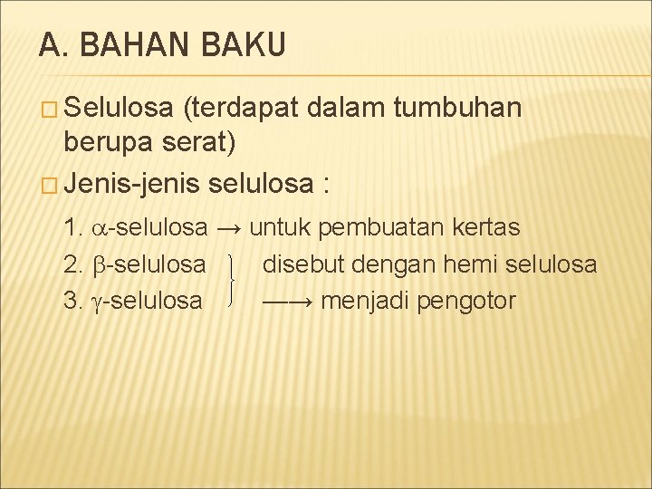 A. BAHAN BAKU � Selulosa (terdapat dalam tumbuhan berupa serat) � Jenis-jenis selulosa :