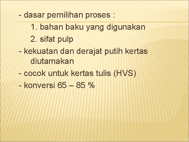 - dasar pemilihan proses : 1. bahan baku yang digunakan 2. sifat pulp -