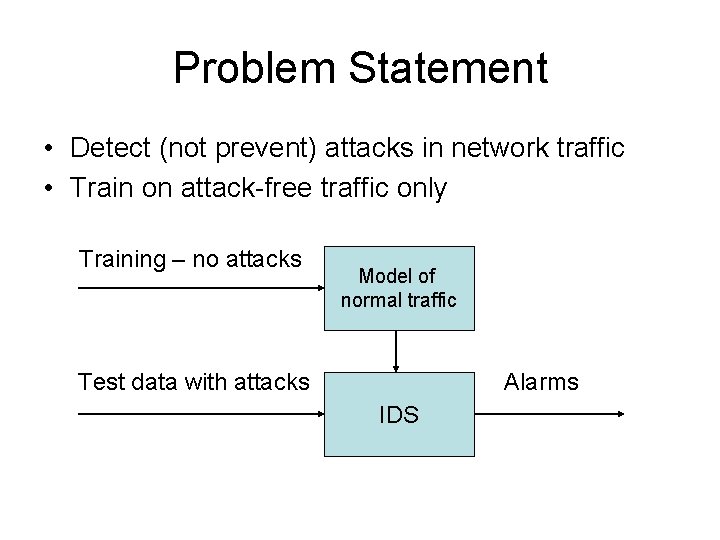 Problem Statement • Detect (not prevent) attacks in network traffic • Train on attack-free