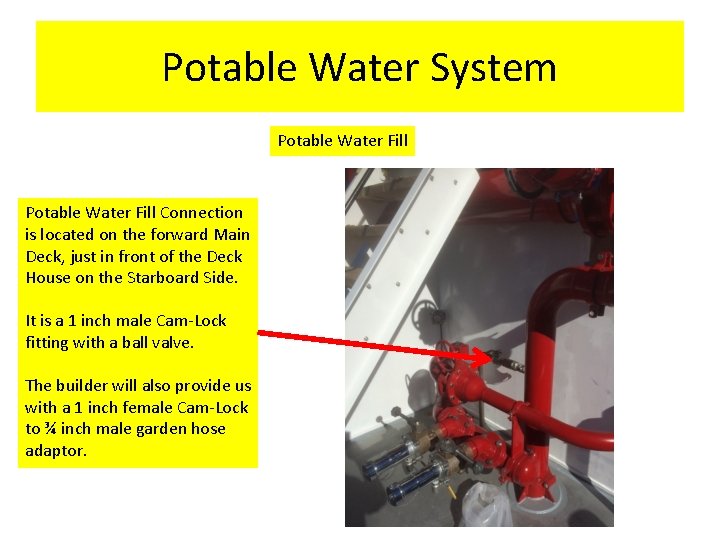 Potable Water System Potable Water Fill Connection is located on the forward Main Deck, Potable Water System Potable Water Fill Connection is located on the forward Main Deck,