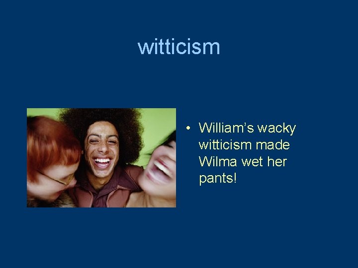 witticism • William’s wacky witticism made Wilma wet her pants! 