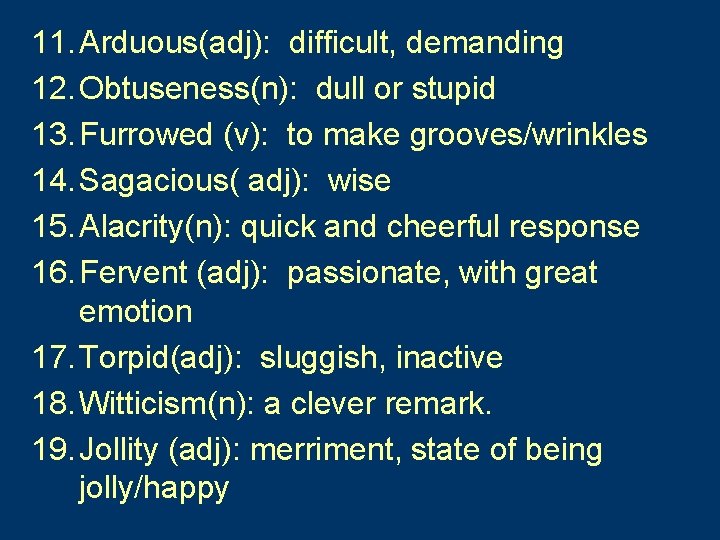 11. Arduous(adj): difficult, demanding 12. Obtuseness(n): dull or stupid 13. Furrowed (v): to make