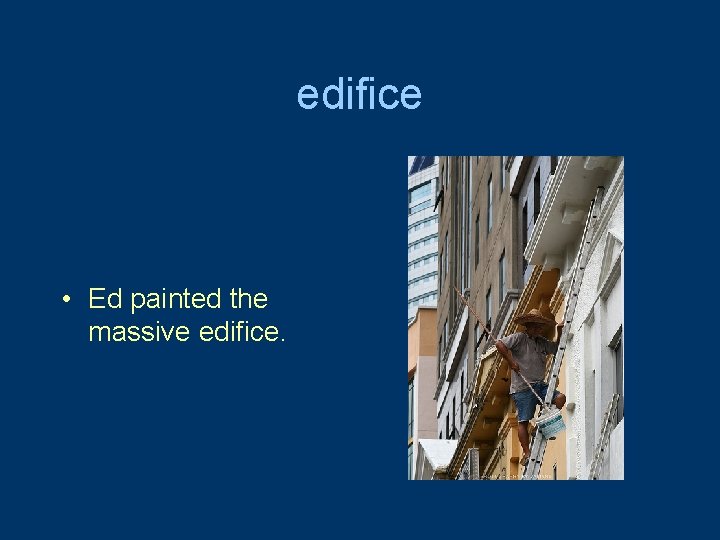 edifice • Ed painted the massive edifice. 